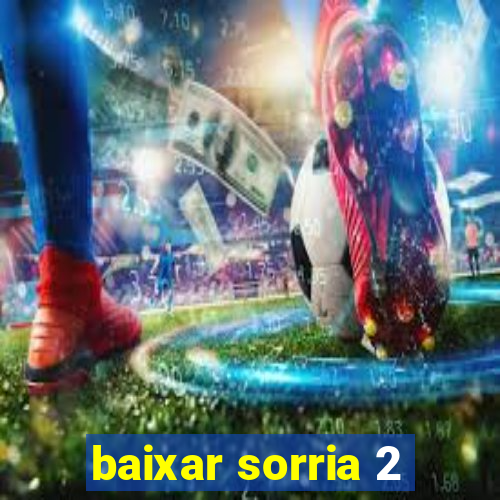 baixar sorria 2